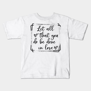 Let all you do be done in love corinthians bible quote Kids T-Shirt